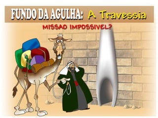 Mateus 19,23: “Então, disse Jesus a seus
discípulos: Em verdade vos digo que um rico
dificilmente entrará no reino dos céus.”
Ao que completou:
 