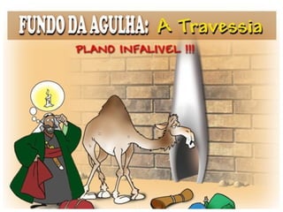 Mateus 19,24: “E ainda
vos digo que é mais fácil
passar um camelo pelo
fundo de uma agulha do
que entrar um rico no
reino de Deus.”
 