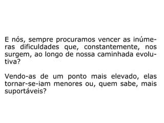 Marcos 8,34: “Então Jesus chamou a multi-
dão e os discípulos. E disse: "Se alguém quer
me seguir, renuncie a si mesmo, tome a sua
cruz e me siga.”
Lucas 14,33: “Do mesmo modo, portanto,
qualquer de vocês, se não renunciar a tudo o
que tem, não pode ser meu discípulo.”
Mateus 16,26: “Pois, que aproveitará o
homem se ganhar o mundo inteiro e perder a
sua alma? […]”.
 