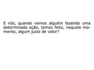 Quanta dor e sofrimento muitos de nós não
passa por recusar a aceitar o corpo que tem,
justamente aquele escolhido por julgá-lo ser
o melhor para o seu progresso na presente
encarnação.
 