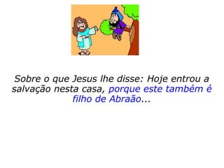 “[…] segundo o Êxodo (21:37) a restituição
quádrupla devia ser feita em caso de roubo;
mas tratando-se de simples fraude, a Lei
(Lev. 5:24 e Núm. 5:6-7) mandava que se
restituísse a importância mais um quinto
(isto é, mais 20%). Jesus não se impôs a
Zaqueu nem lhe pediu que abandonasse
suas riquezas e o seguisse: apenas o
homenageia com Sua presença.” (CARLOS
TORRES PASTORINO, Sabedoria do Evangelho, p. 132).
 