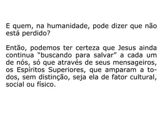 E nós, aprendizes do Evangelho, temos a
coragem de dividir pelo menos um pouco dos
nossos bens com os que nada têm ou que
têm muito menos que nós?
 