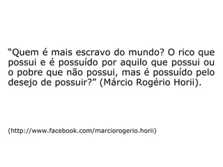E nós, aprendizes do Evangelho, temos a
coragem de dividir pelo menos um pouco dos
nossos bens com os que nada têm ou que
têm muito menos que nós?
Teríamos, alguma vez, pensado em reparar o
prejuízo causado a alguém, ainda que o te-
nhamos feito de forma inconsciente?
 