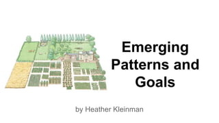 Emerging
Patterns and
Goals
by Heather Kleinman
 