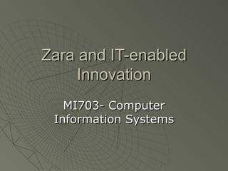 Zara and IT-enabled
     Innovation
   MI703- Computer
 Information Systems
 