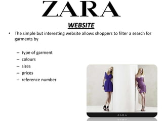 WEBSITE
? The simple but interesting website allows shoppers to filter a search for
  garments by

    C   type of garment
    C   colours
    C   sizes
    C   prices
    C   reference number
 