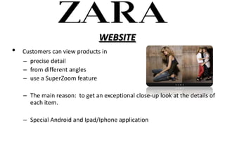 WEBSITE
?   Customers can view products in
    C precise detail
    C from different angles
    C use a SuperZoom feature

    C The main reason: to get an exceptional close-up look at the details of
      each item.

    C Special Android and Ipad/Iphone application
 