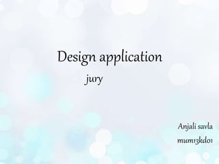 Anjali savla
mum13kd01
Design application
jury
 