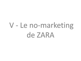 V - Le no-marketing
de ZARA
 