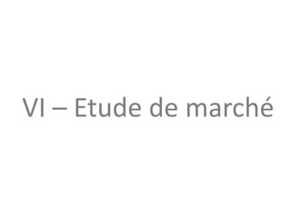 VI – Etude de marché
 