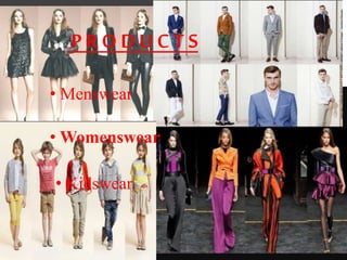 P R OD U C T S
• Menswear
• Womenswear
• Kidswear
 