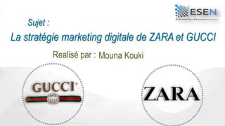 La stratégie marketing digitale de ZARA et GUCCI
Sujet :
Mouna KoukiRealisé par :
1
 