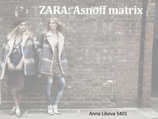 ZARA: Asnoff matrix
Anna Libova 5401
 