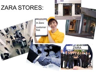 ZARA STORES:
In Zara:
customer
first
ZARA
 