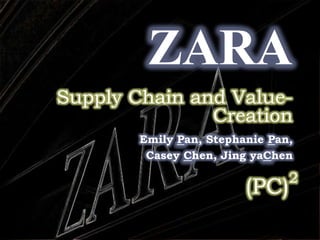 ZARA,[object Object],Supply Chain and Value-Creation,[object Object],Emily Pan, Stephanie Pan, ,[object Object],Casey Chen, Jing yaChen,[object Object],(PC)2,[object Object]