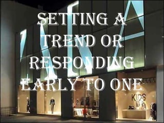 Setting a
  Trend or
 Responding
Early to one
 