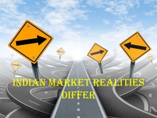 Indian Market Realities
         Differ
 