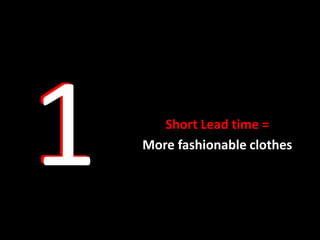 Short Lead time =
More fashionable clothes
 