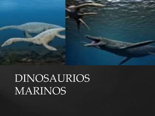 DINOSAURIOS
MARINOS
 