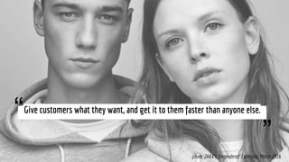 Give customers what they want, and get it to them faster than anyone else.
“
”
photo: ZARA’s ‘Ungendered’ Collection, March 2016
 