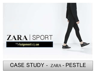 CASE STUDY - ZARA - PESTLE
 
