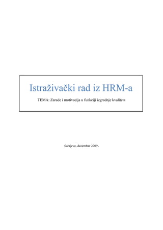 Sarajevo, decembar 2009.
Istraživački rad iz HRM-a
TEMA: Zarade i motivacija u funkciji izgradnje kvaliteta
 