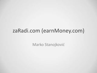 zaRadi.com (earnMoney.com)

       Marko Stanojković
 