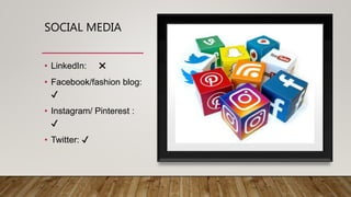 SOCIAL MEDIA
• LinkedIn: ✖️
• Facebook/fashion blog:
✔️
• Instagram/ Pinterest :
✔️
• Twitter: ✔️
 