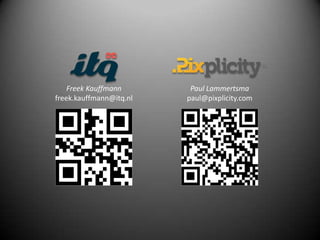 Freek Kauffmann       Paul Lammertsma
freek.kauffmann@itq.nl   paul@pixplicity.com
 