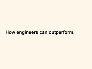 How engineers can outperform.
 