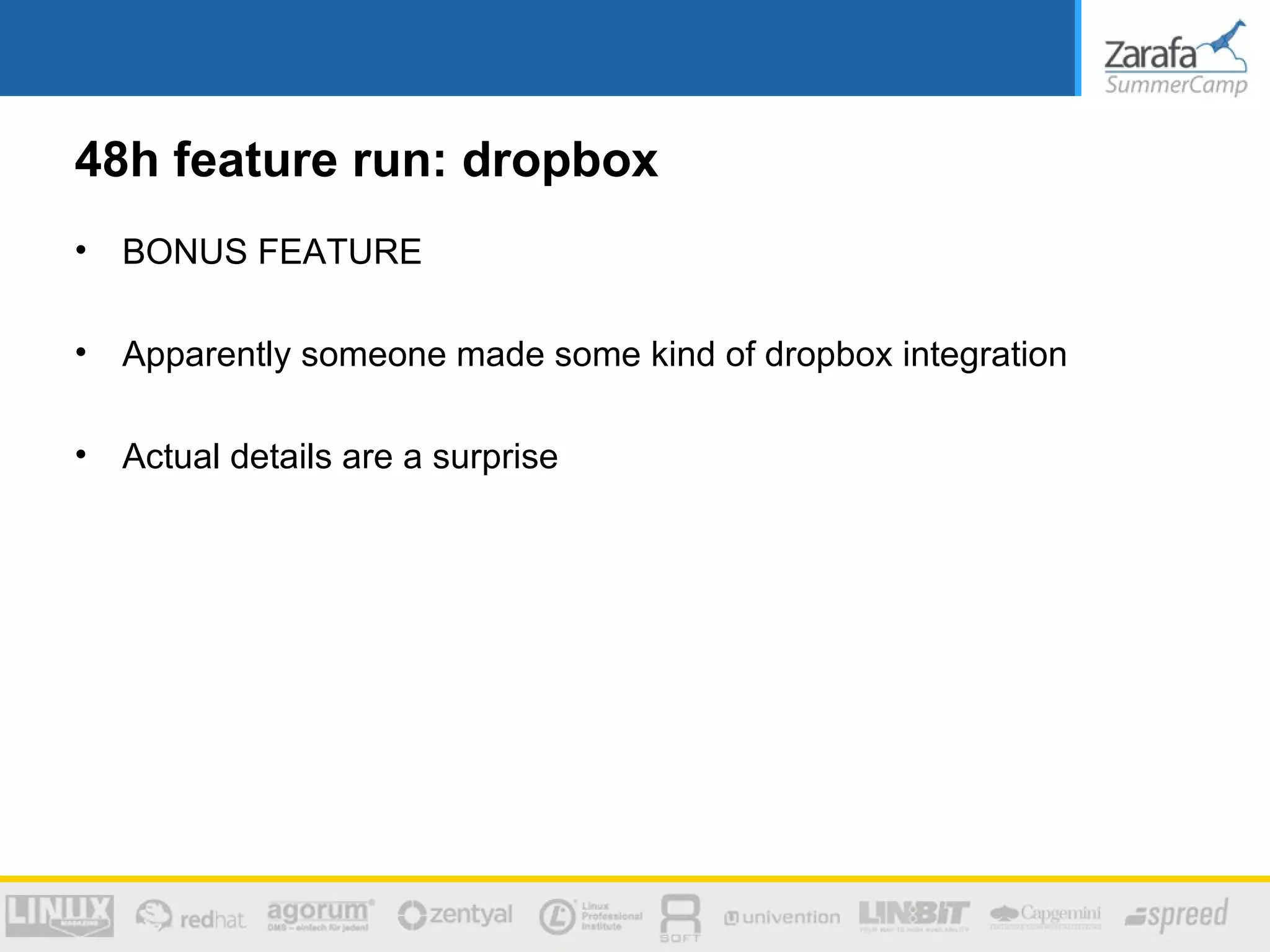 48h feature run: dropbox
•   BONUS FEATURE

•   Apparently someone made some kind of dropbox integration

•   Actual details are a surprise
 