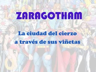 ZARAGOTHAM
La ciudad del cierzo
a través de sus viñetas

 