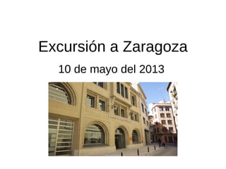 Excursión a Zaragoza
10 de mayo del 2013
 
