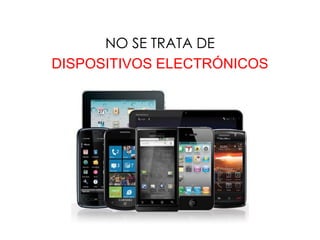 NO SE TRATA DE
DISPOSITIVOS ELECTRÓNICOS
 