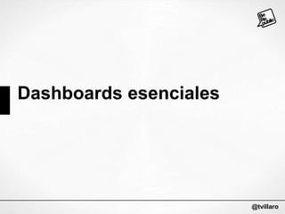 Dashboards esenciales

@tvillaro

 