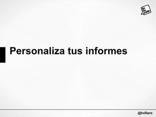 Personaliza tus informes

@tvillaro

 