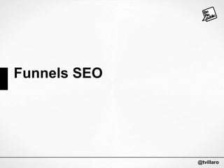 Funnels SEO

@tvillaro

 