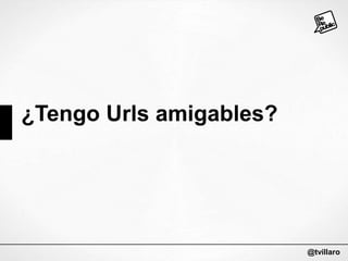 ¿Tengo Urls amigables?

@tvillaro

 