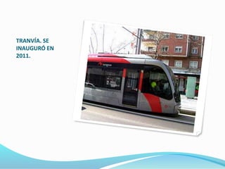 TRANVÍA. SE
INAUGURÓ EN
2011.
 