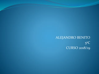 ALEJANDRO BENITO
5ºC
CURSO 2018/19
 