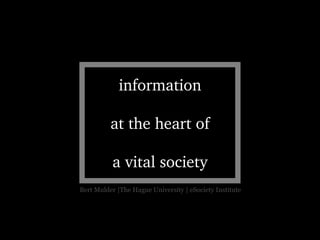 information at the heart of   a vital society Bert Mulder |The Hague University | eSociety Institute 