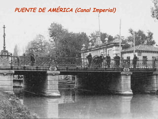 PUENTE DE AMÉRICA (Canal Imperial)
 