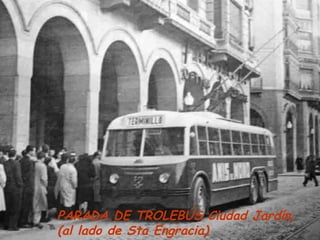 PARADA DE TROLEBÚS Ciudad Jardín,
(al lado de Sta Engracia)
 