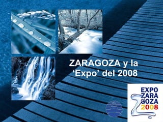 ZARAGOZA y la  ‘ Expo’ del 2008 