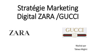 Stratégie Marketing
Digital ZARA /GUCCI
Réalisé par
Takwa Mighri
 
