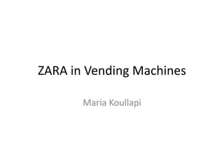 ZARA in Vending Machines
Maria Koullapi

 