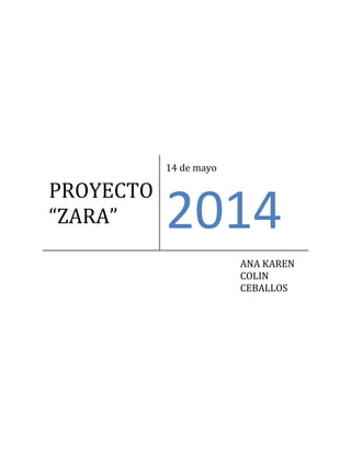 PROYECTO
“ZARA”
14 de mayo
2014
ANA KAREN
COLIN
CEBALLOS
 