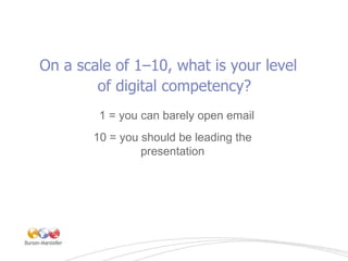 <ul><li>On a scale of 1–10, what is your level  of digital competency? </li></ul>1 = you can barely open email 10 = you sh...