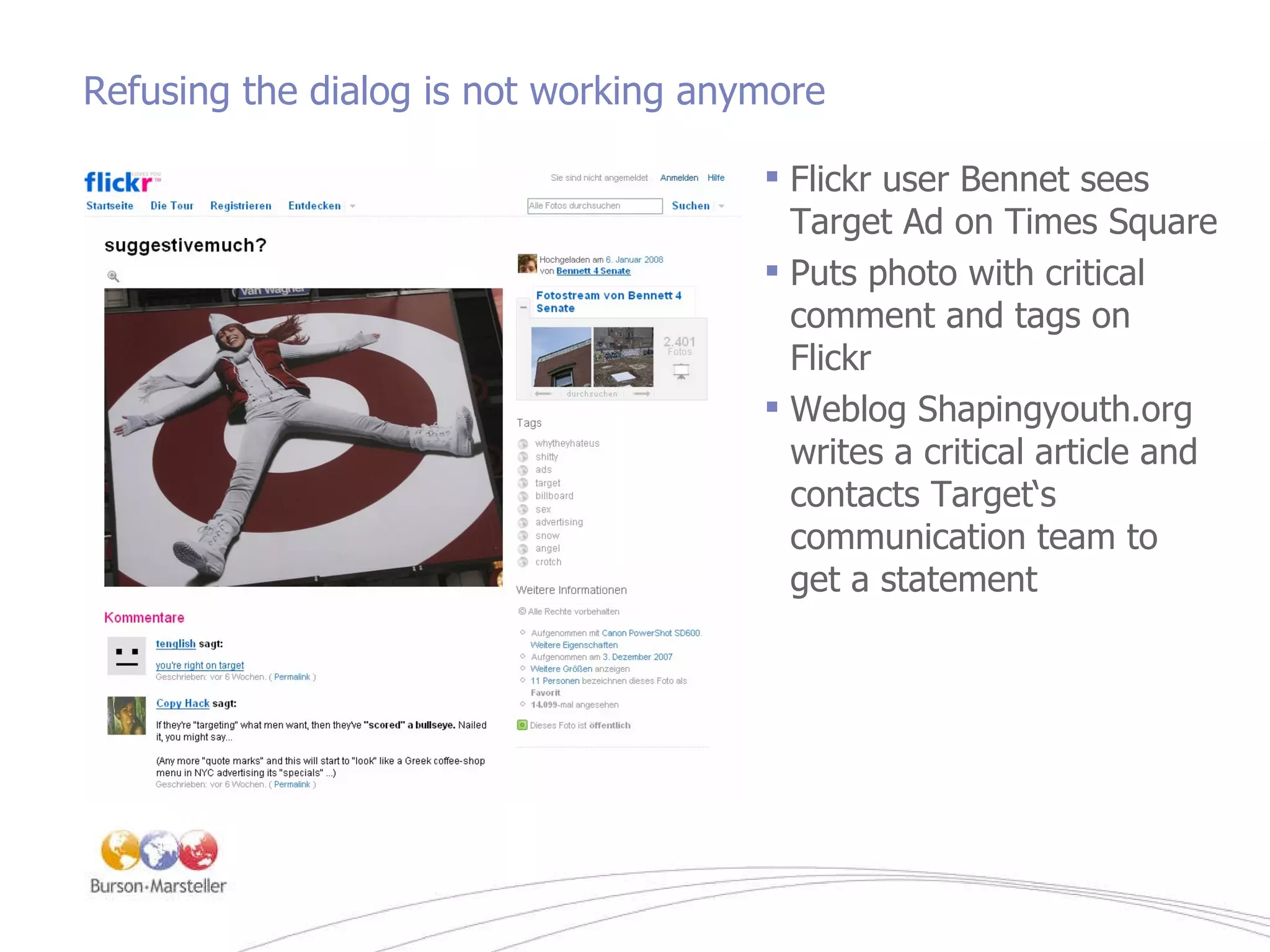 Refusing the dialog is not working anymore Flickr user Bennet sees Target Ad on Times Square Puts photo with critical comment and tags on Flickr Weblog Shapingyouth.org writes a critical article and contacts Target‘s communication team to get a statement 