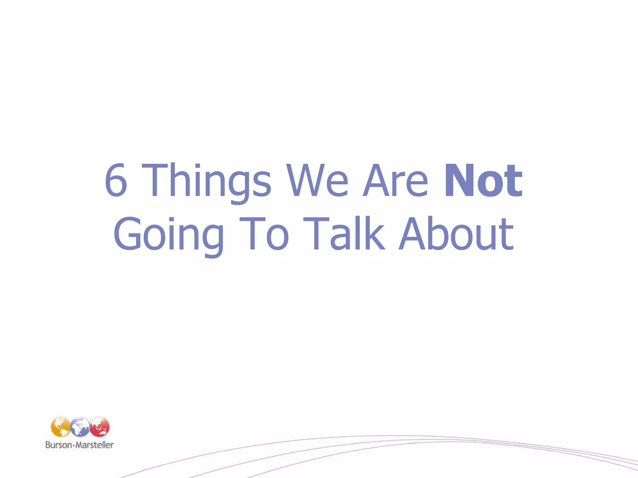 6 Things We Are  Not  Going To Talk About 